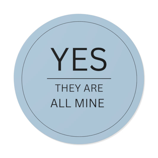 Round Yes They are All Mine Sticker